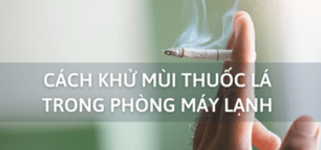 Cách Khử Mùi Thuốc Lá Trong Phòng Máy Lạnh Hiệu Quả