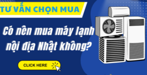 Có Nên Mua Máy Lạnh Nội Địa Nhật