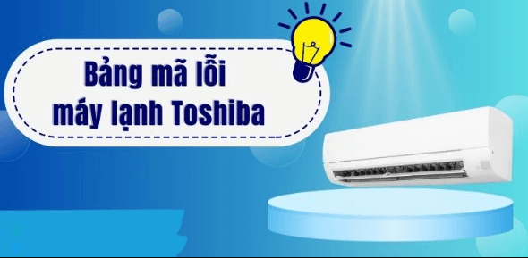 Tổng Hợp Mã Lỗi Máy Lạnh Toshiba