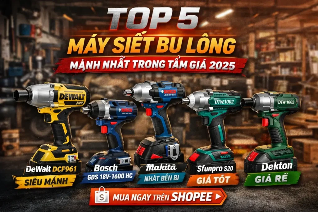 Top 5 Máy Siết Bu Lông Mạnh Nhất Trong Tầm Giá
