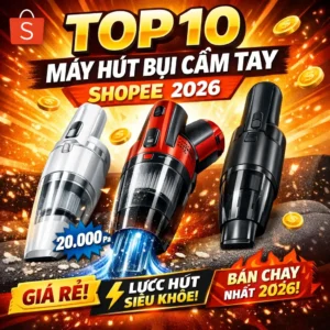 Top 10 Máy Hút Bụi Cầm Tay Shopee Bán Chạy Nhất 2026 Giá Rẻ, Lực Hút Khủng!
