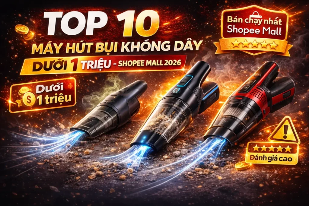 Top 10 Máy Hút Bụi Không Dây Dưới 1 Triệu Shopee Mall 2026 Tốt Nhất.