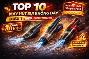 Top 10 Máy Hút Bụi Không Dây Dưới 1 Triệu Shopee Mall 2026 Tốt Nhất.